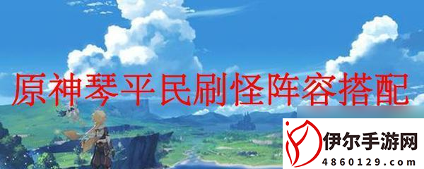 原神琴阵容搭配平民 原神琴平民刷怪最佳阵容搭配